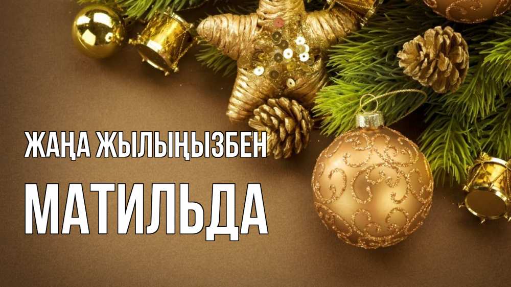 Күн сайын ашық хат с именем, Матильда Жаңа жылыңызбен новый год Онлайн тегін жүктеп алу тілектері бар керемет карта 