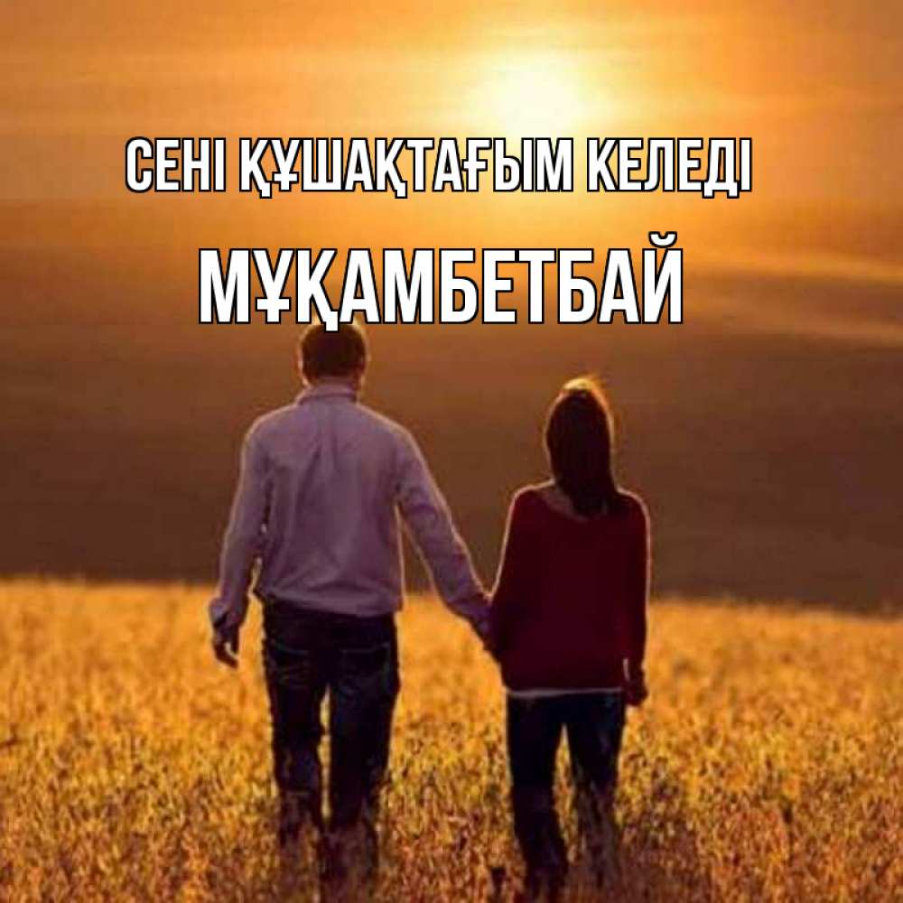 Күн сайын ашық хат с именем, Мұқамбетбай сені құшақтағым келеді оранжевое фото и солнце и небо и настроение Онлайн тегін жүктеп алу тілектері бар керемет карта 