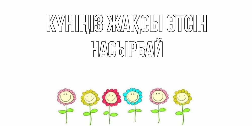 Күн сайын ашық хат с именем, Насырбай Күніңіз жақсы өтсін открытка на каждый день позитивного дня Онлайн тегін жүктеп алу тілектері бар керемет карта 