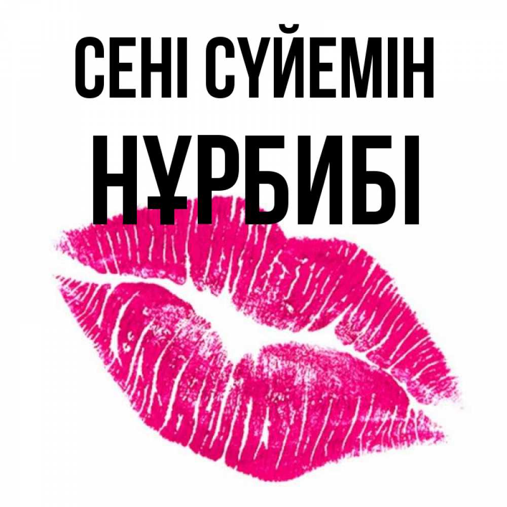 Күн сайын ашық хат с именем, НҰРБИБІ Сені сүйемін след от помады Онлайн тегін жүктеп алу тілектері бар керемет карта 