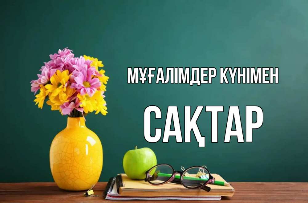 Күн сайын ашық хат с именем, САҚТАР Мұғалімдер күнімен ваза с цветами яблоко и журнал Онлайн тегін жүктеп алу тілектері бар керемет карта 