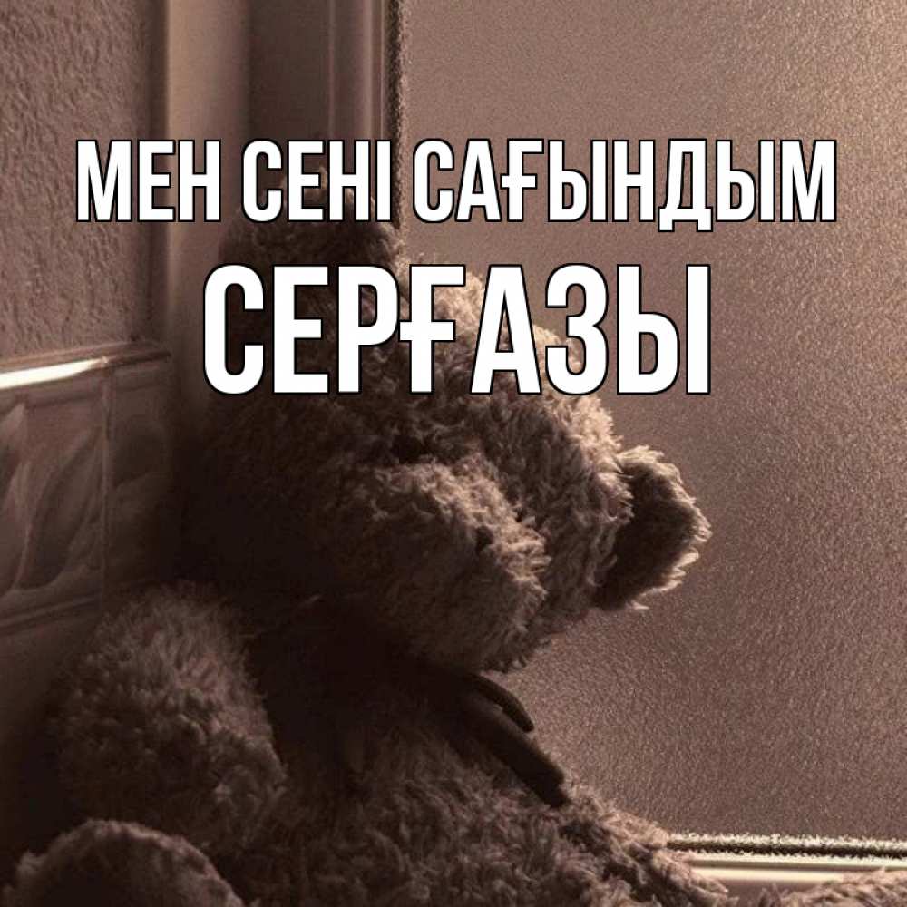 Күн сайын ашық хат с именем, СЕРҒАЗЫ Мен сені сағындым скучаем тут Онлайн тегін жүктеп алу тілектері бар керемет карта 
