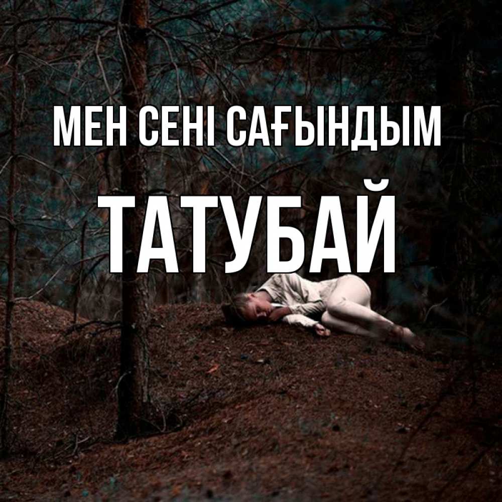 Күн сайын ашық хат с именем, ТАТУБАЙ Мен сені сағындым очень Онлайн тегін жүктеп алу тілектері бар керемет карта 