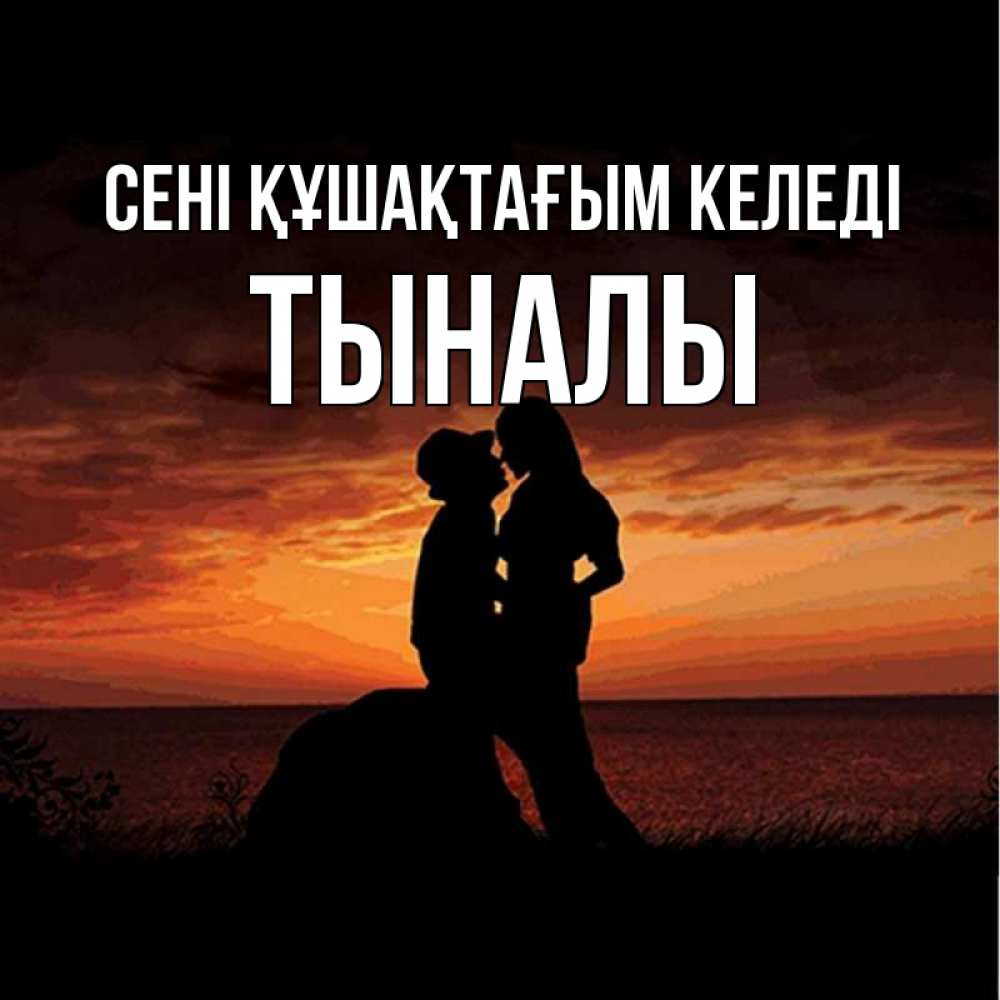 Күн сайын ашық хат с именем, ТЫНАЛЫ сені құшақтағым келеді парень и девушка и оранжевое небо Онлайн тегін жүктеп алу тілектері бар керемет карта 
