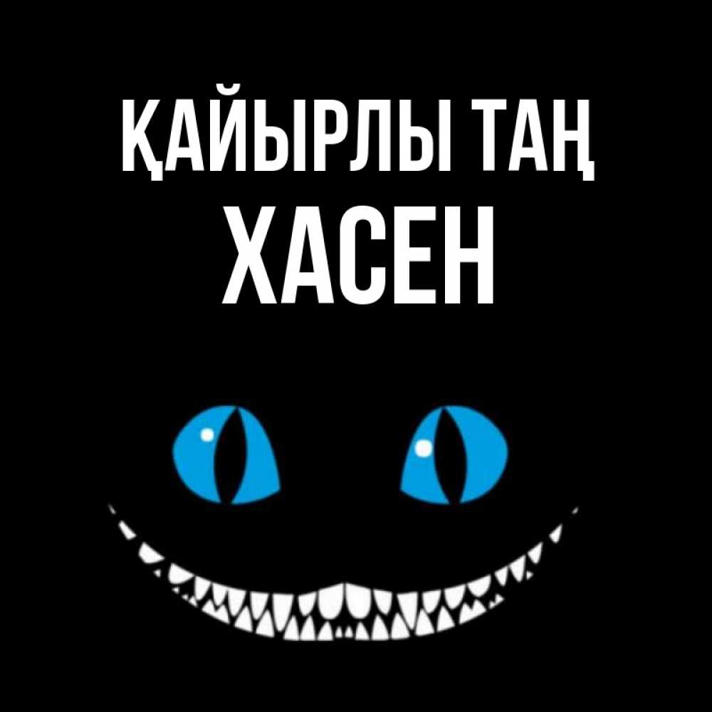 Күн сайын ашық хат с именем, ХАСЕН Қайырлы таң голубые глаза и зубки Онлайн тегін жүктеп алу тілектері бар керемет карта 
