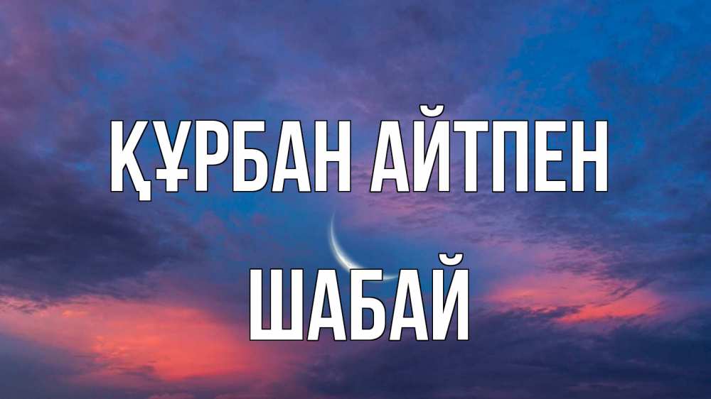 Күн сайын ашық хат с именем, ШАБАЙ Құрбан айтпен месяц 1 Онлайн тегін жүктеп алу тілектері бар керемет карта 