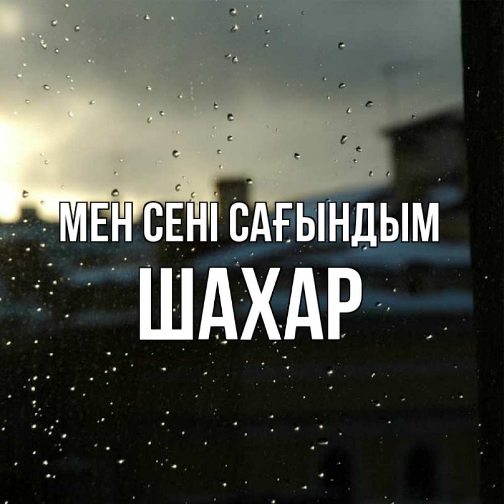 Күн сайын ашық хат с именем, ШАХАР Мен сені сағындым капли на стекле Онлайн тегін жүктеп алу тілектері бар керемет карта 