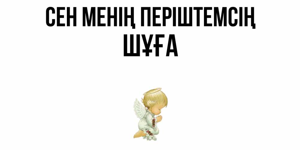 Күн сайын ашық хат с именем, ШҰҒА Сен менің періштемсің ангел Онлайн тегін жүктеп алу тілектері бар керемет карта 