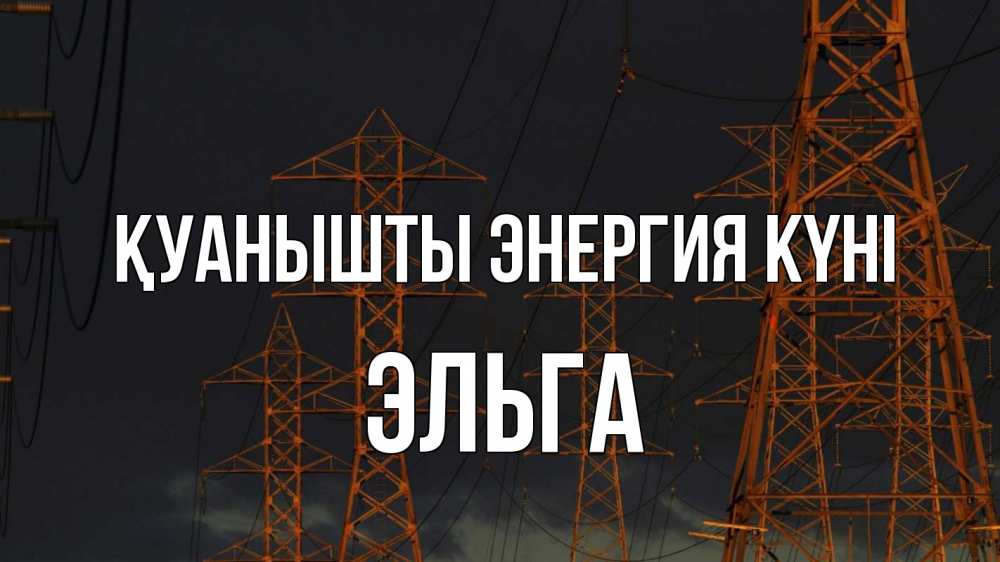 Күн сайын ашық хат с именем, Эльга Қуанышты энергия күні ночь, лэп Онлайн тегін жүктеп алу тілектері бар керемет карта 