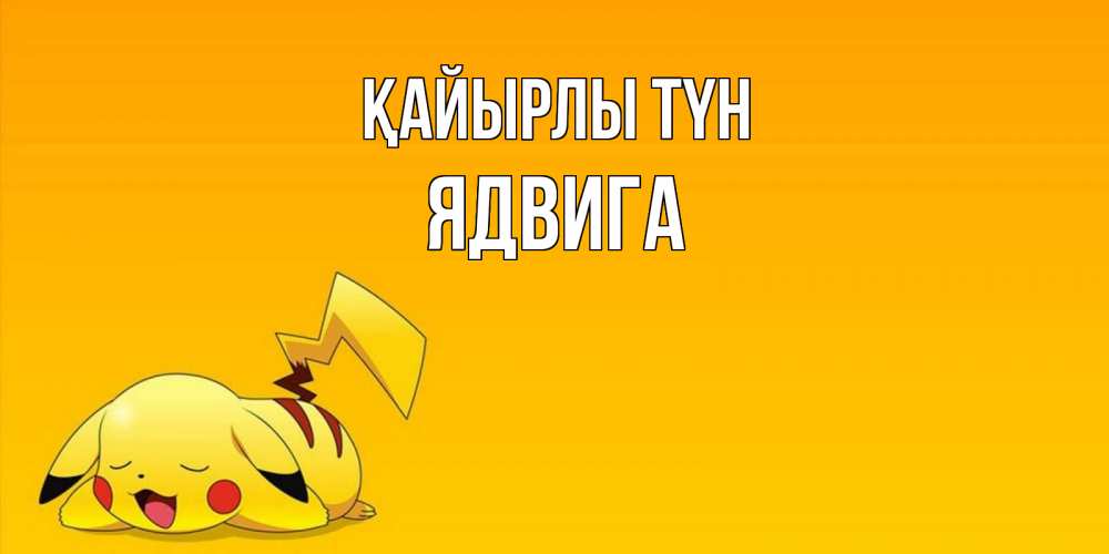 Күн сайын ашық хат с именем, Ядвига Қайырлы түн Сладких снов открытка с покемоном Онлайн тегін жүктеп алу тілектері бар керемет карта 