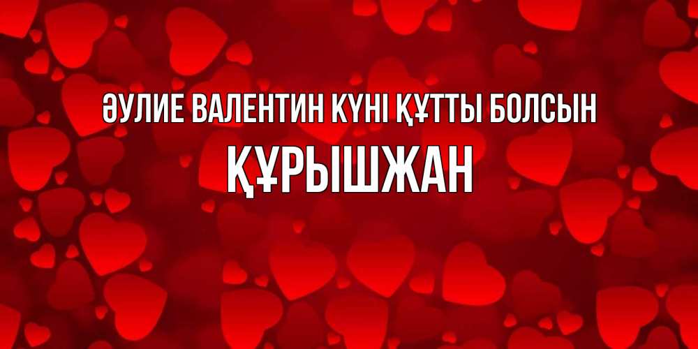 Күн сайын ашық хат с именем, ҚҰРЫШЖАН Әулие Валентин күні құтты болсын новые бесплатные открытки на 14 февраля, день всех влюбленных Онлайн тегін жүктеп алу тілектері бар керемет карта 
