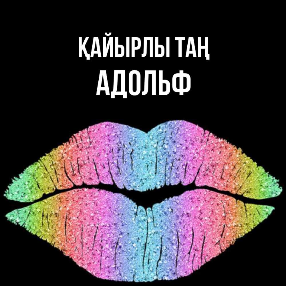 Күн сайын ашық хат с именем, Адольф Қайырлы таң радужные губы Онлайн тегін жүктеп алу тілектері бар керемет карта 