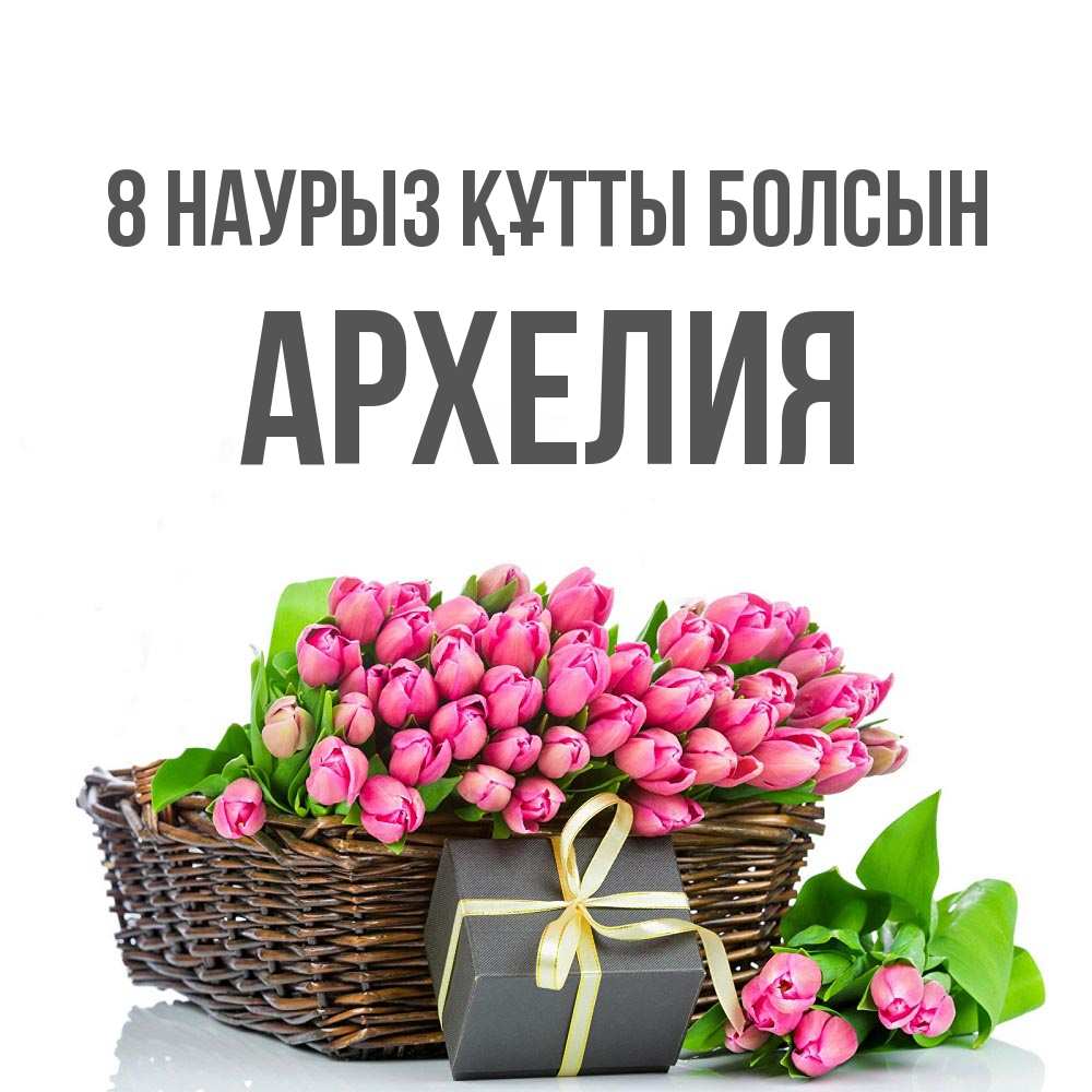 Күн сайын ашық хат с именем, Архелия 8 наурыз құтты болсын цветы Онлайн тегін жүктеп алу тілектері бар керемет карта 