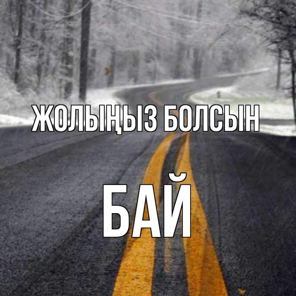 Күн сайын ашық хат с именем, Бай Жолыңыз болсын хорошего вам путешествия Онлайн тегін жүктеп алу тілектері бар керемет карта 