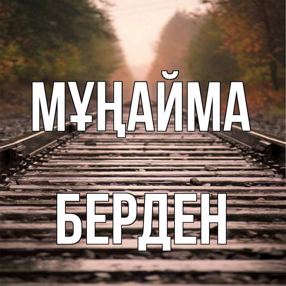 Күн сайын ашық хат с именем, Берден Мұңайма лес и железная дорога Онлайн тегін жүктеп алу тілектері бар керемет карта 