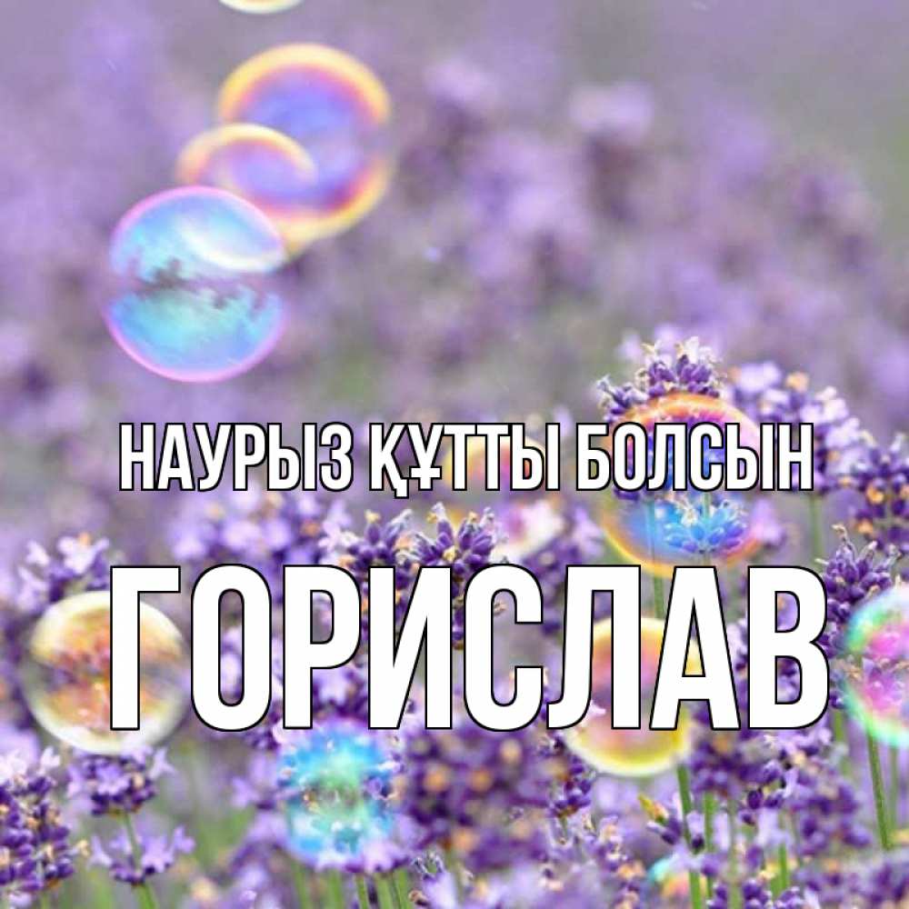 Күн сайын ашық хат с именем, Горислав Наурыз құтты болсын цветы Онлайн тегін жүктеп алу тілектері бар керемет карта 