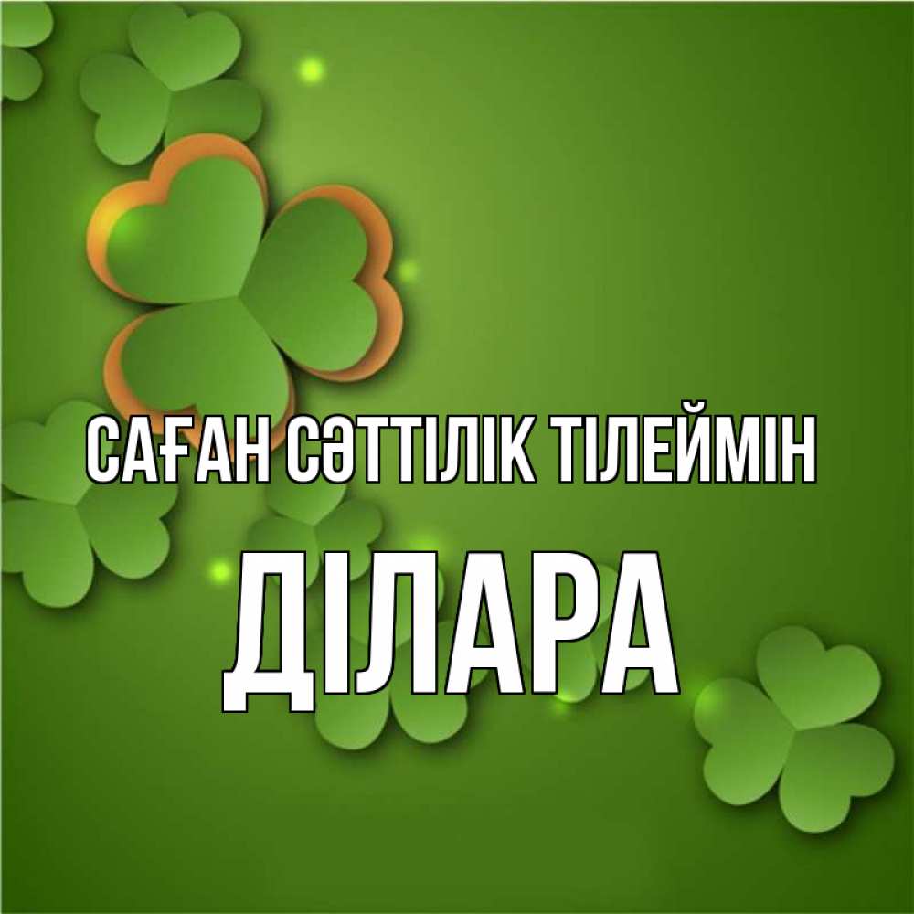 Күн сайын ашық хат с именем, ДІЛАРА Саған сәттілік тілеймін много трехлистных листочков клевера Онлайн тегін жүктеп алу тілектері бар керемет карта 