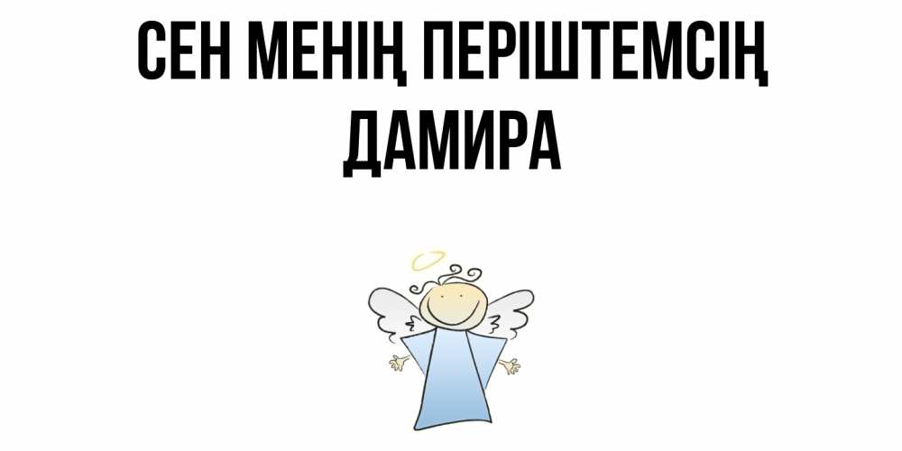 Күн сайын ашық хат с именем, ДАМИРА Сен менің періштемсің ангел Онлайн тегін жүктеп алу тілектері бар керемет карта 