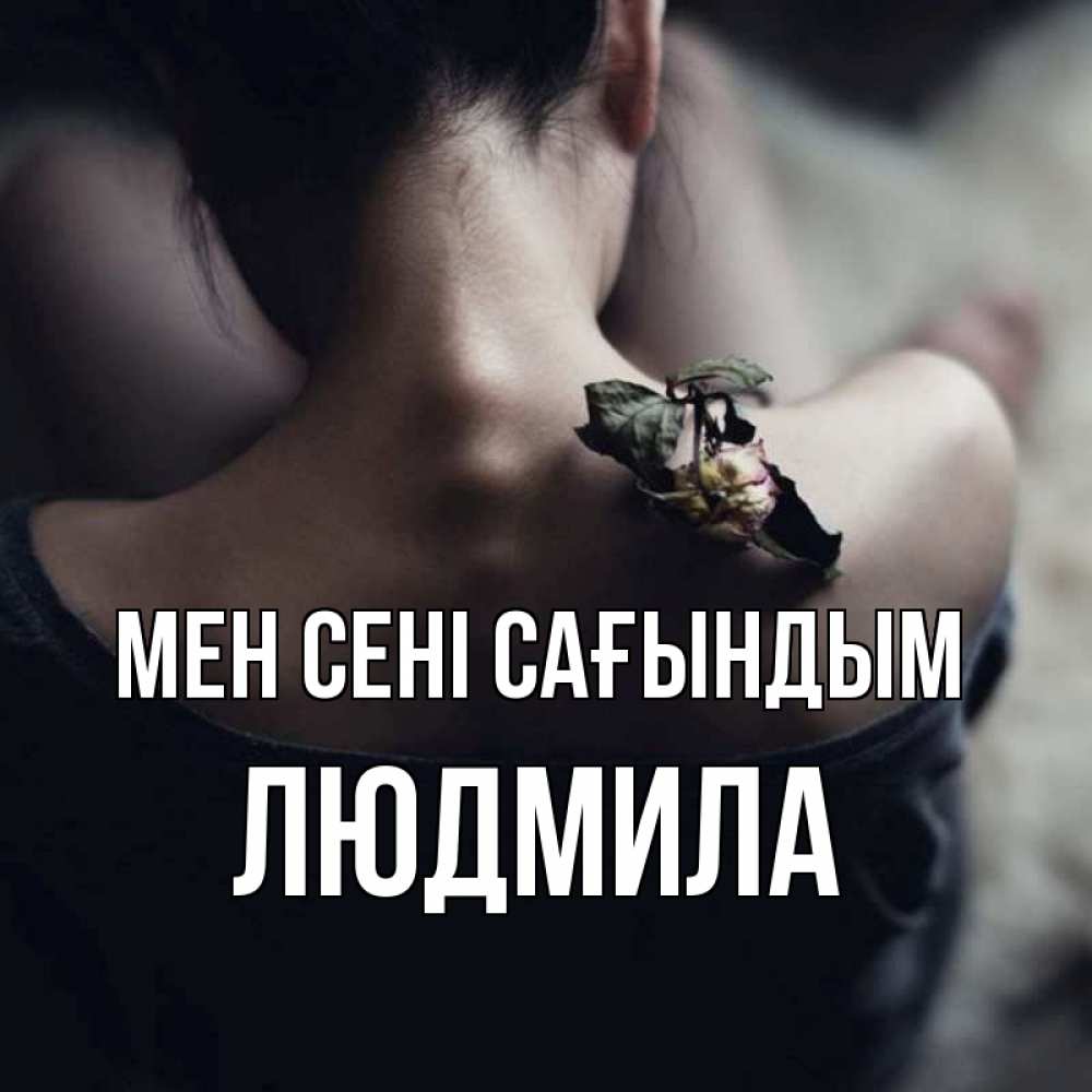 Күн сайын ашық хат с именем, Людмила Мен сені сағындым засох цветок Онлайн тегін жүктеп алу тілектері бар керемет карта 