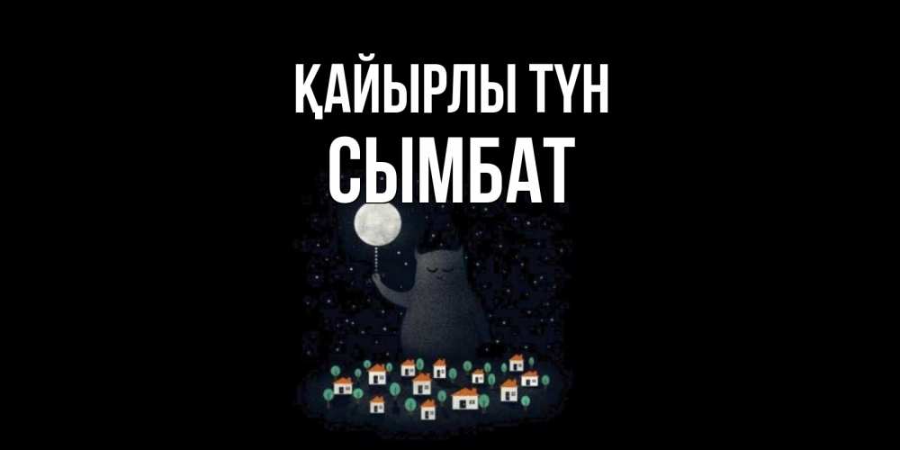 Күн сайын ашық хат с именем, СЫМБАТ Қайырлы түн кот,луна, ночь, звезды Онлайн тегін жүктеп алу тілектері бар керемет карта 