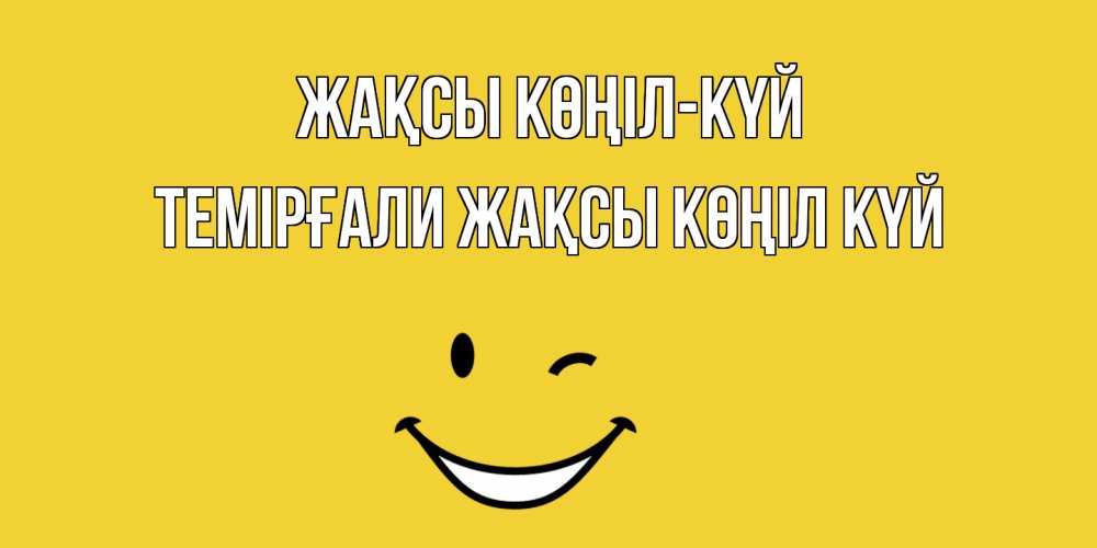 Күн сайын ашық хат с именем, ТЕМІРҒАЛИ Жақсы көңіл күй смайл Онлайн тегін жүктеп алу тілектері бар керемет карта 
