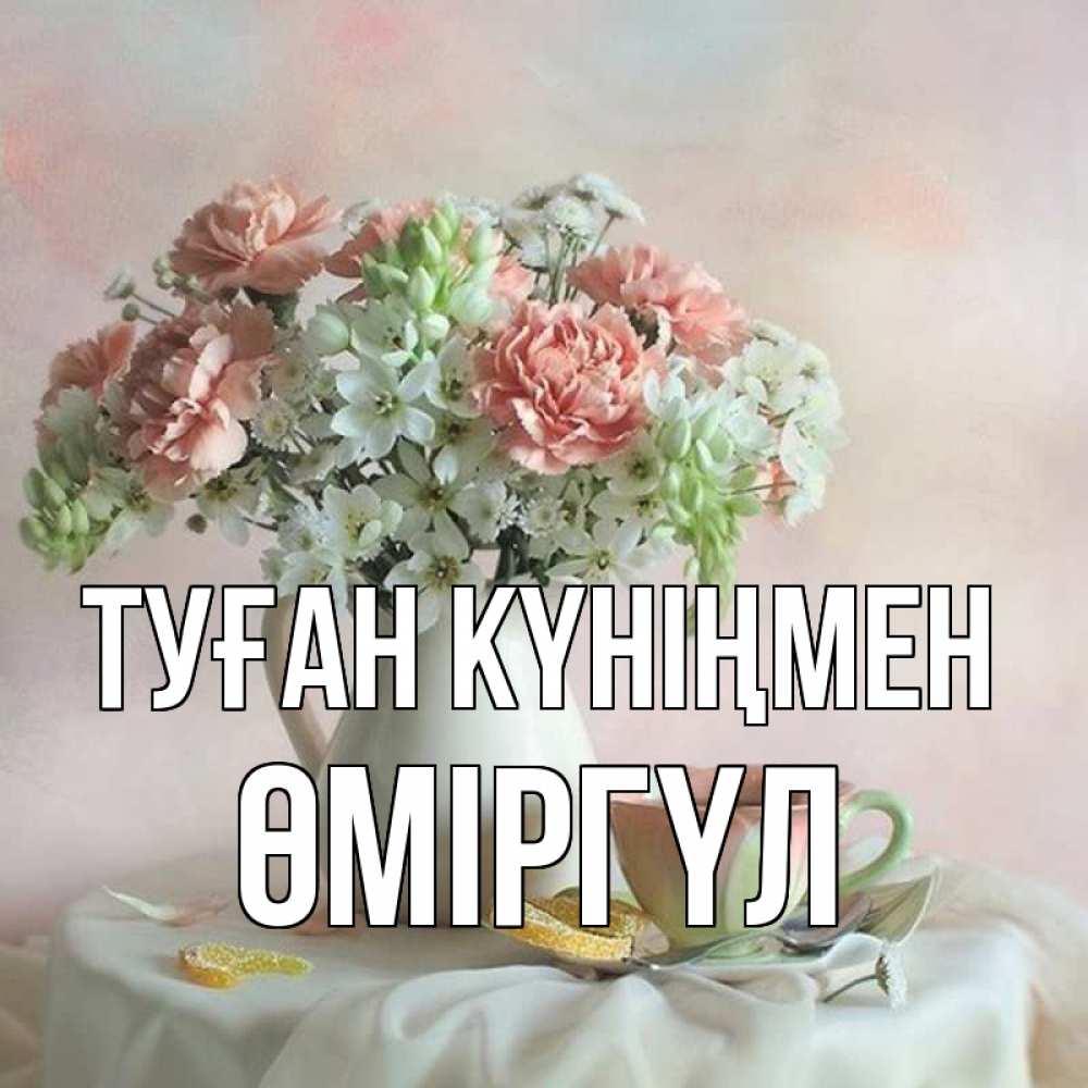 Күн сайын ашық хат с именем, ӨМІРГҮЛ Туған күніңмен с цветами Онлайн тегін жүктеп алу тілектері бар керемет карта 