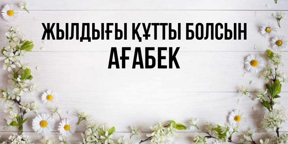 Күн сайын ашық хат с именем, Ағабек Жылдығы құтты болсын Воздушные шары Онлайн тегін жүктеп алу тілектері бар керемет карта 