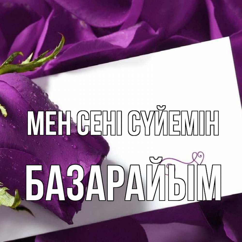 Күн сайын ашық хат с именем, БАЗАРАЙЫМ Мен сені сүйемін роза Онлайн тегін жүктеп алу тілектері бар керемет карта 
