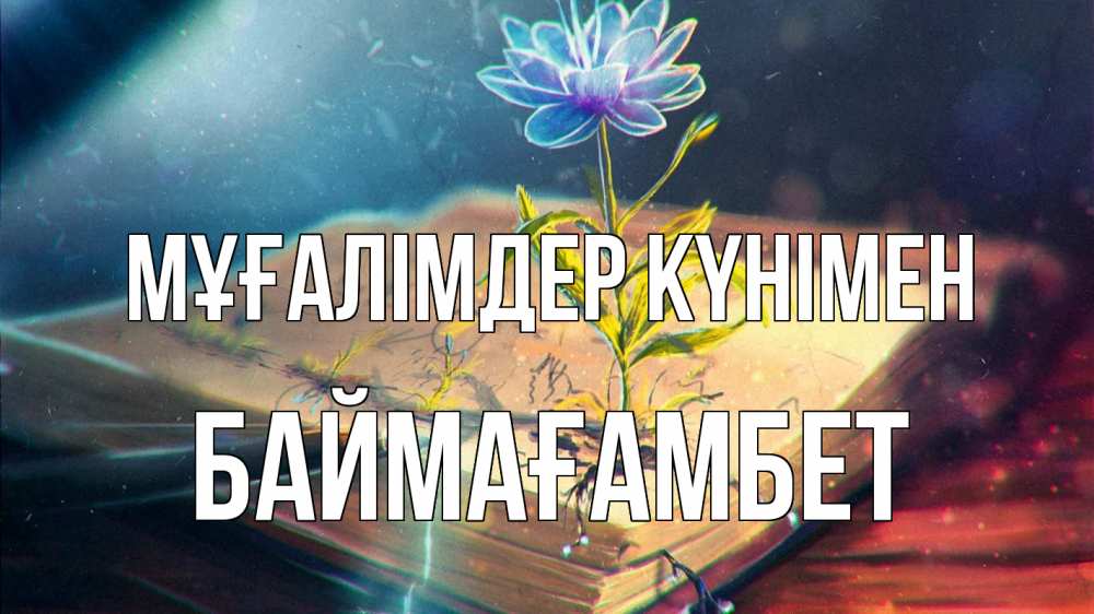 Күн сайын ашық хат с именем, Баймағамбет Мұғалімдер күнімен с днем учителя Онлайн тегін жүктеп алу тілектері бар керемет карта 