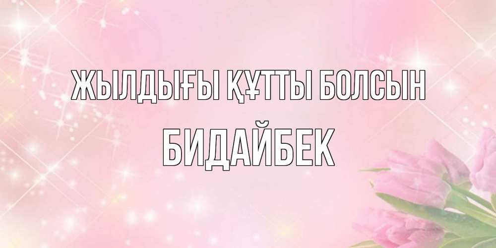 Күн сайын ашық хат с именем, Бидайбек Жылдығы құтты болсын открытки в нежных цветах Онлайн тегін жүктеп алу тілектері бар керемет карта 