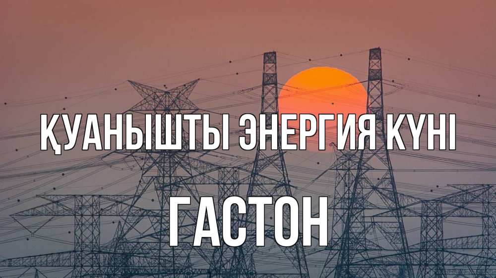 Күн сайын ашық хат с именем, Гастон Қуанышты энергия күні Закат, энергетика Онлайн тегін жүктеп алу тілектері бар керемет карта 