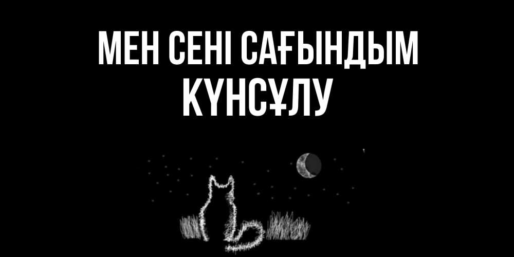 Күн сайын ашық хат с именем, КҮНСҰЛУ Мен сені сағындым кот Онлайн тегін жүктеп алу тілектері бар керемет карта 