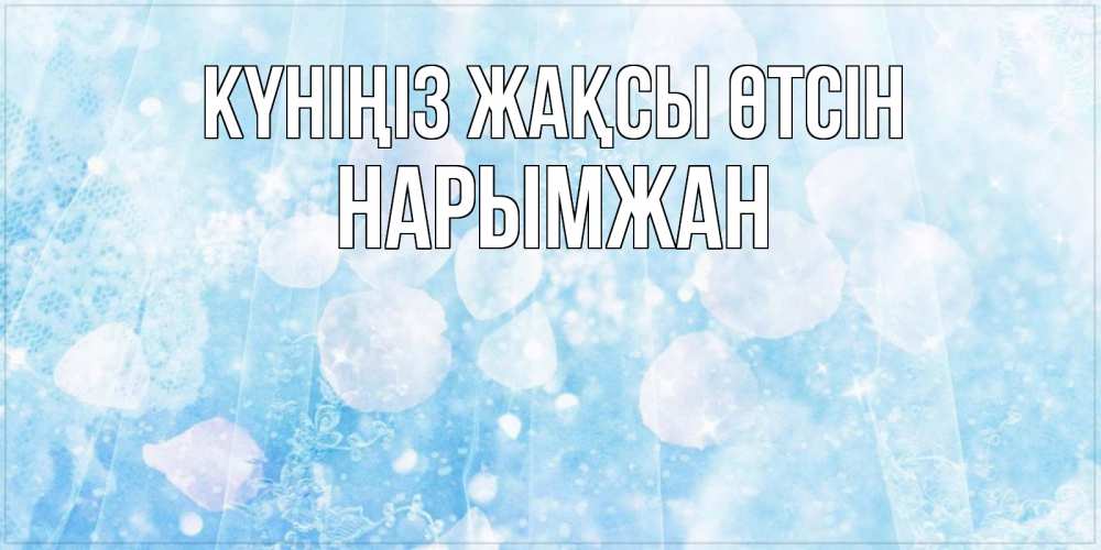 Күн сайын ашық хат с именем, НАРЫМЖАН Күніңіз жақсы өтсін зимняя тема Онлайн тегін жүктеп алу тілектері бар керемет карта 