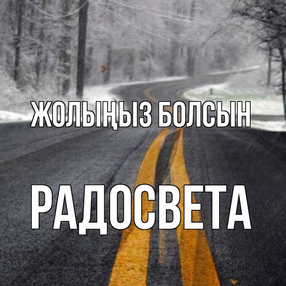 Күн сайын ашық хат с именем, Радосвета Жолыңыз болсын хорошего вам путешествия Онлайн тегін жүктеп алу тілектері бар керемет карта 