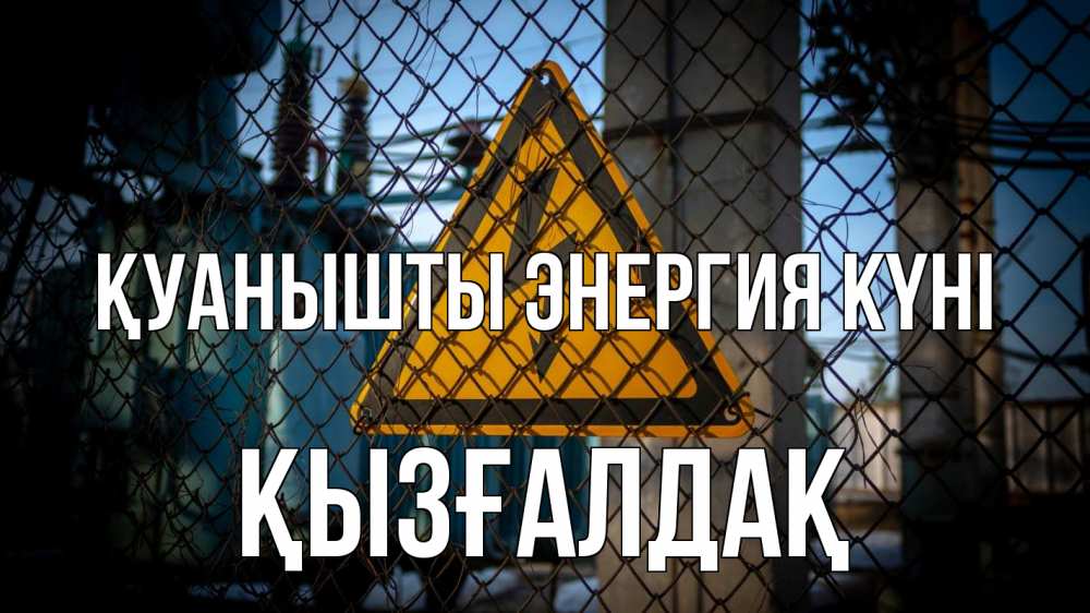 Күн сайын ашық хат с именем, ҚЫЗҒАЛДАҚ Қуанышты энергия күні трансформаторная подстанция Онлайн тегін жүктеп алу тілектері бар керемет карта 