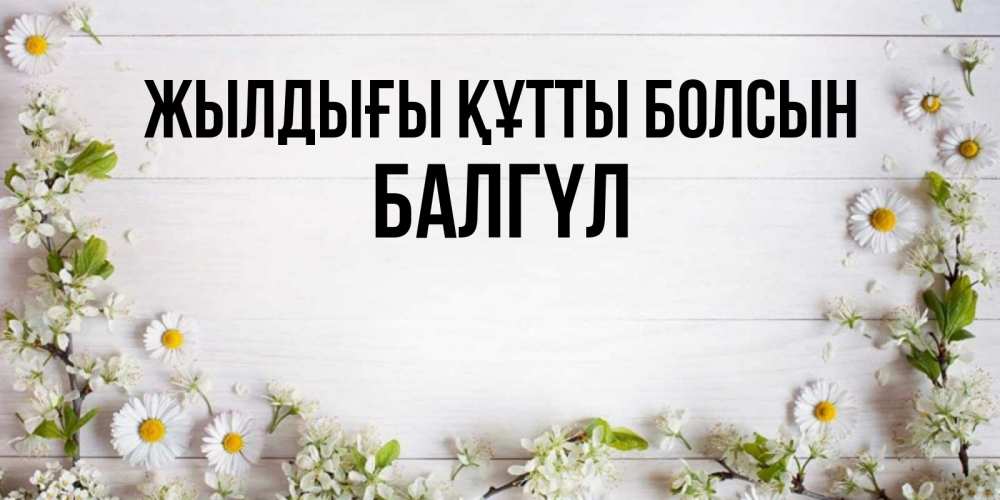 Күн сайын ашық хат с именем, БАЛГҮЛ Жылдығы құтты болсын Воздушные шары Онлайн тегін жүктеп алу тілектері бар керемет карта 