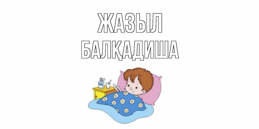 Күн сайын ашық хат с именем, БАЛҚАДИША Жазыл не болейте дети Онлайн тегін жүктеп алу тілектері бар керемет карта 