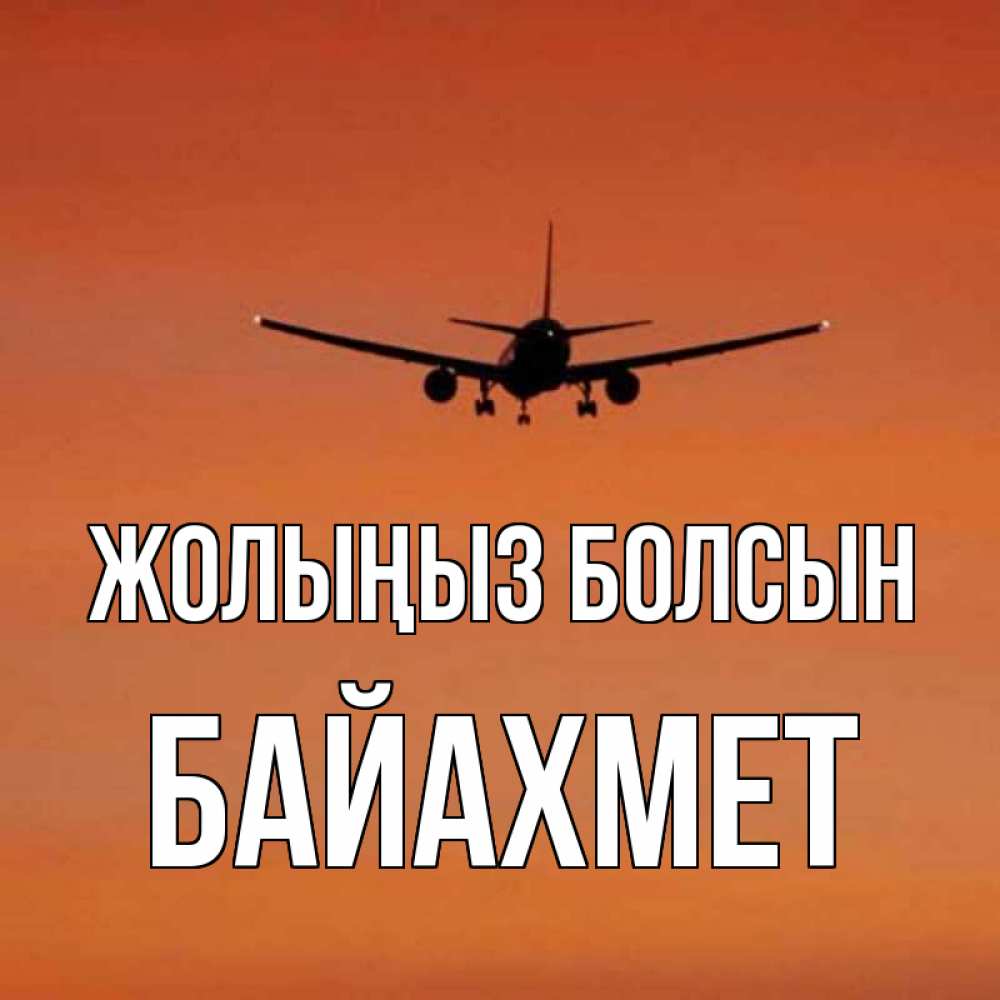 Күн сайын ашық хат с именем, Байахмет Жолыңыз болсын силуэт самолета Онлайн тегін жүктеп алу тілектері бар керемет карта 