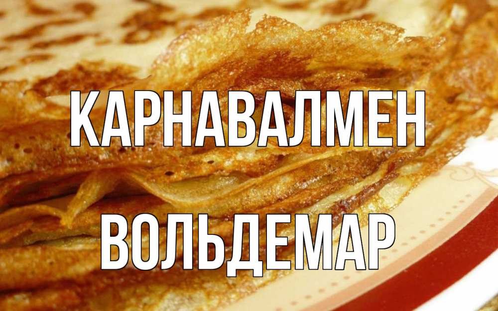 Күн сайын ашық хат с именем, Вольдемар Карнавалмен блины Онлайн тегін жүктеп алу тілектері бар керемет карта 