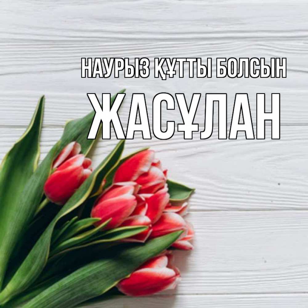 Күн сайын ашық хат с именем, Жасұлан Наурыз құтты болсын весна 2 Онлайн тегін жүктеп алу тілектері бар керемет карта 