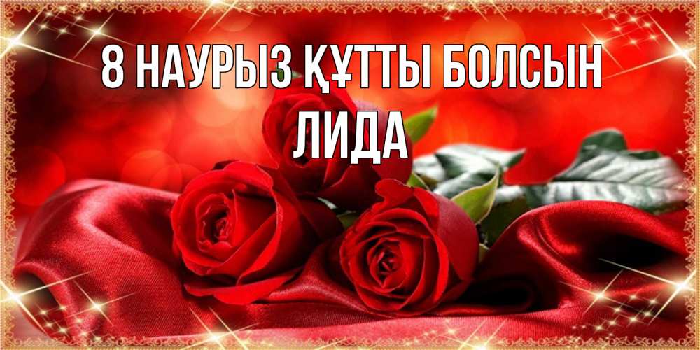 Күн сайын ашық хат с именем, Лида 8 наурыз құтты болсын открытка красного цвета с розами на 8 марта Онлайн тегін жүктеп алу тілектері бар керемет карта 