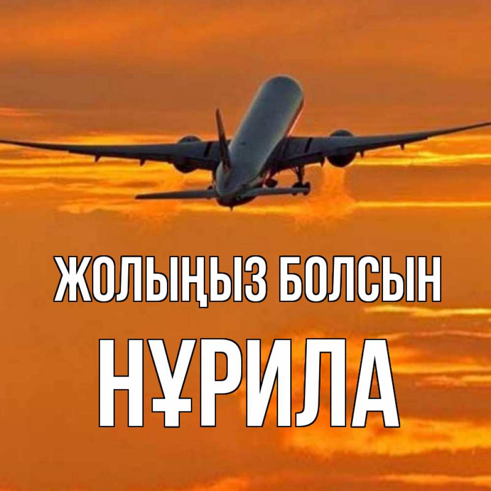 Күн сайын ашық хат с именем, НҰРИЛА Жолыңыз болсын оранжевое небо Онлайн тегін жүктеп алу тілектері бар керемет карта 