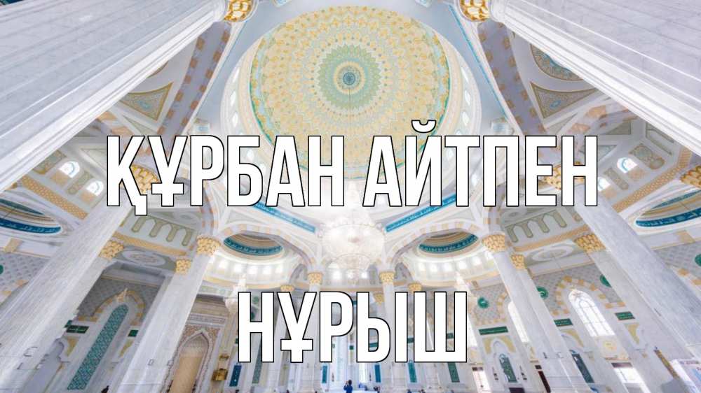 Күн сайын ашық хат с именем, Нұрыш Құрбан айтпен мечеть Онлайн тегін жүктеп алу тілектері бар керемет карта 