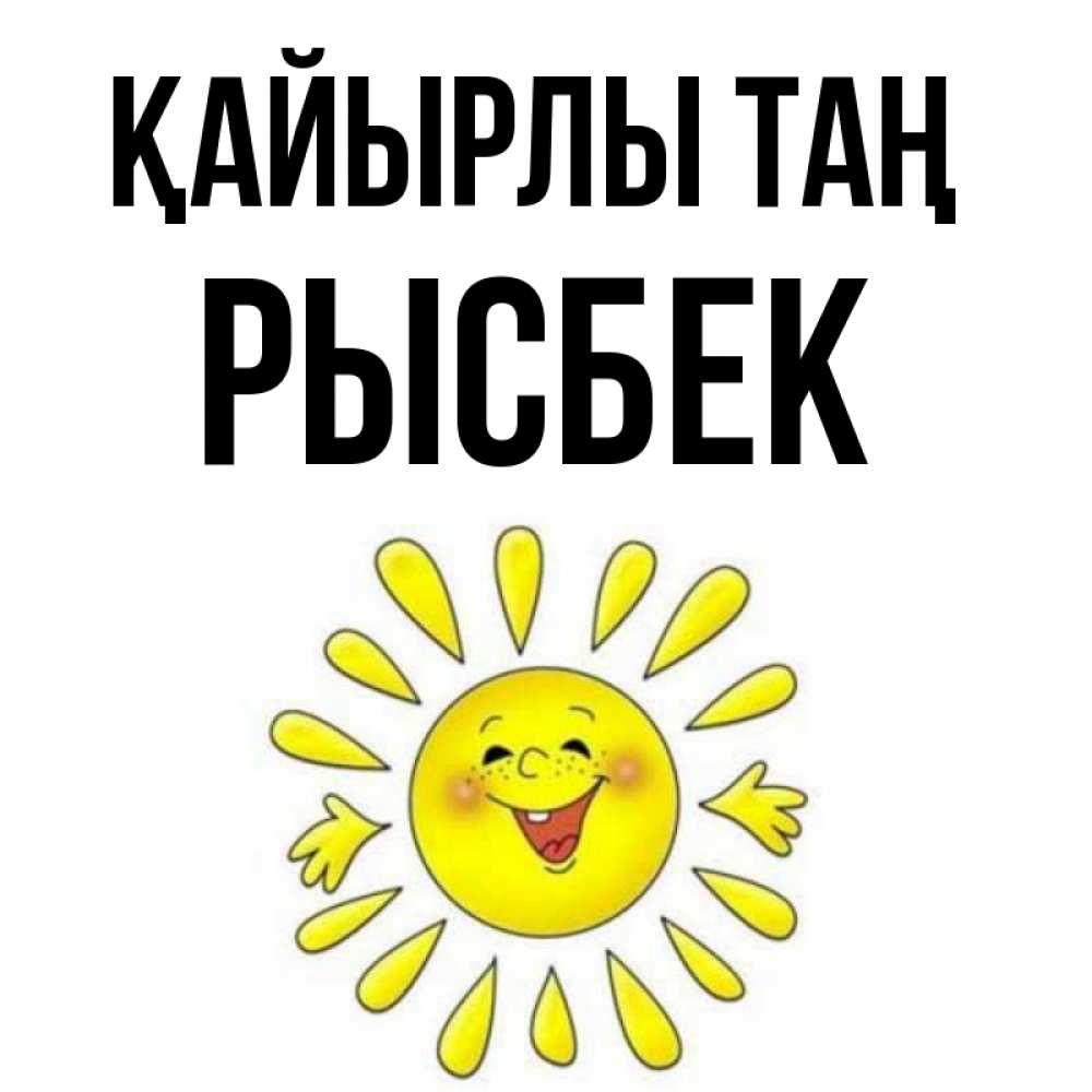 Күн сайын ашық хат с именем, РЫСБЕК Қайырлы таң улыбка Онлайн тегін жүктеп алу тілектері бар керемет карта 