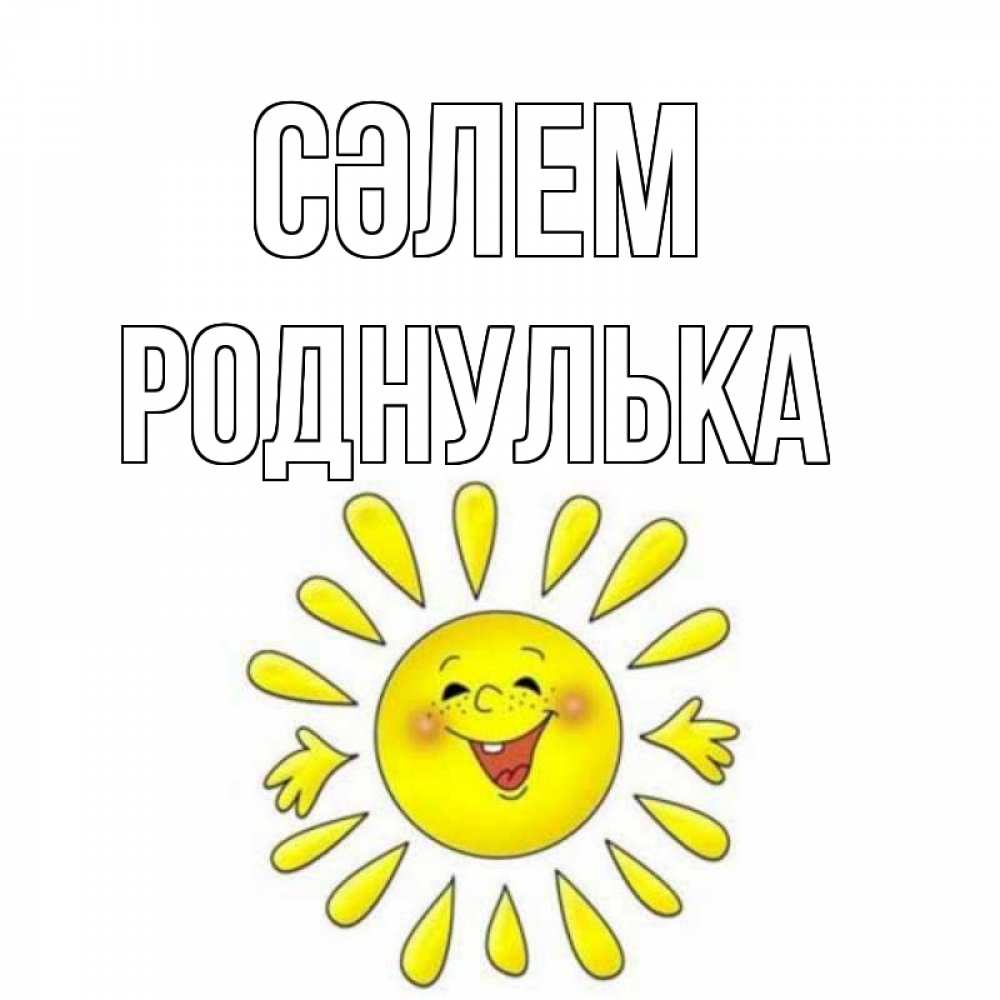 Күн сайын ашық хат с именем, Роднулька Сәлем солнце Онлайн тегін жүктеп алу тілектері бар керемет карта 