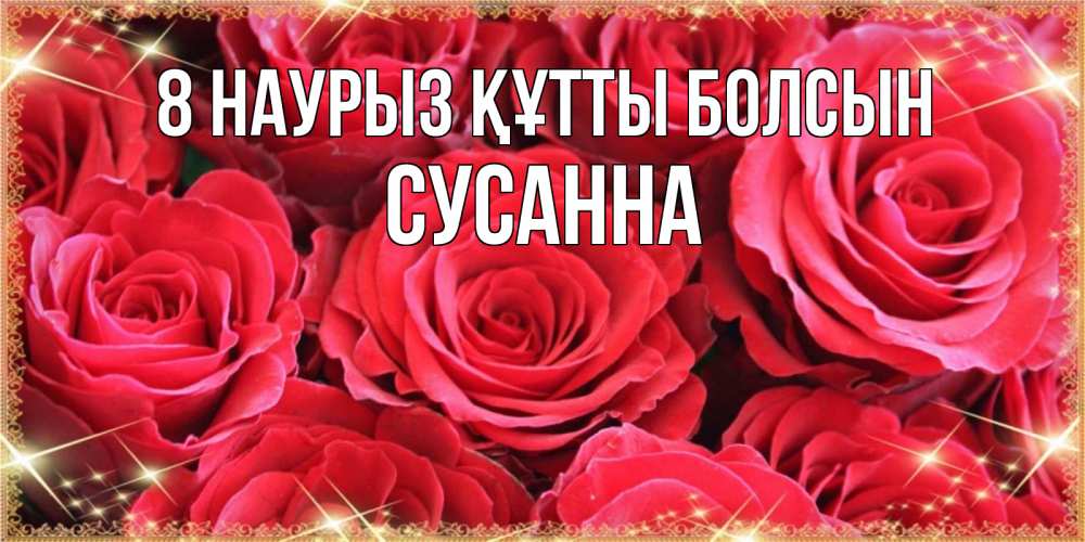 Күн сайын ашық хат с именем, Сусанна 8 наурыз құтты болсын открытки на 8 марта 2019 года Онлайн тегін жүктеп алу тілектері бар керемет карта 