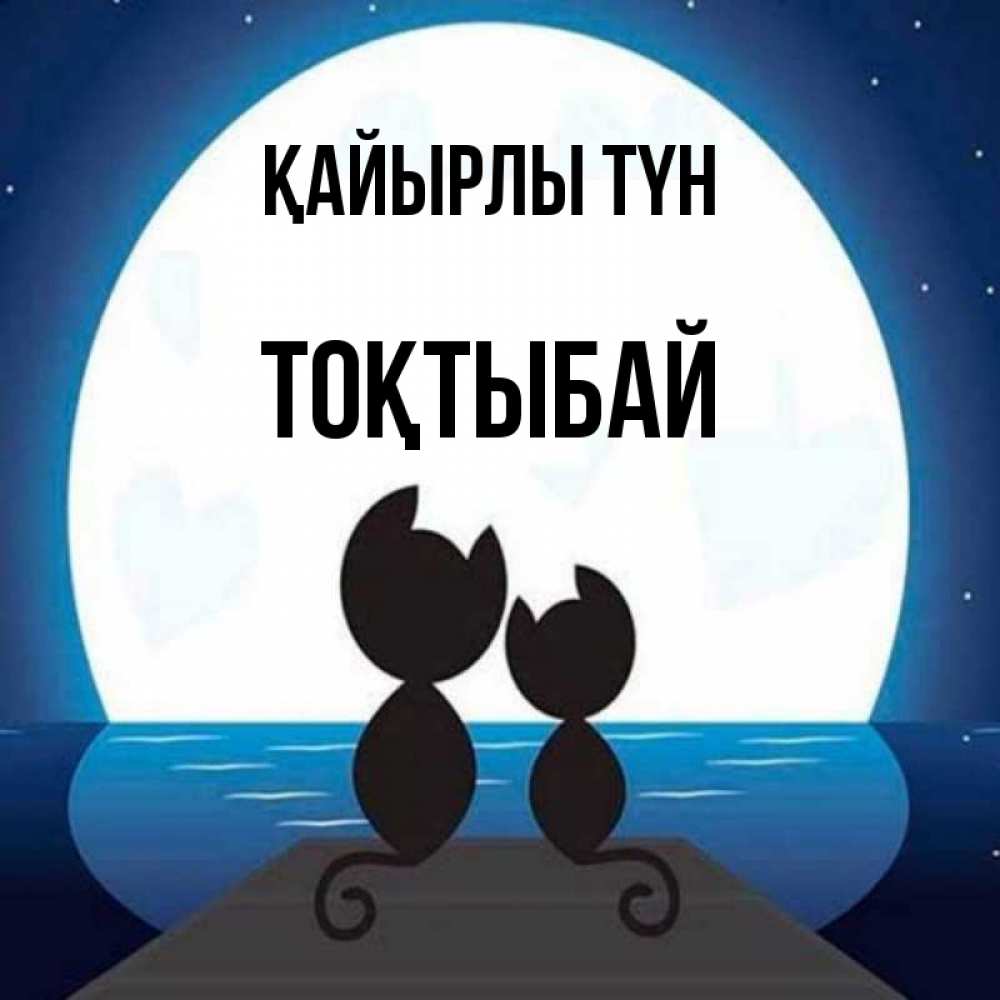 Күн сайын ашық хат с именем, ТОҚТЫБАЙ Қайырлы түн луна море мост Онлайн тегін жүктеп алу тілектері бар керемет карта 