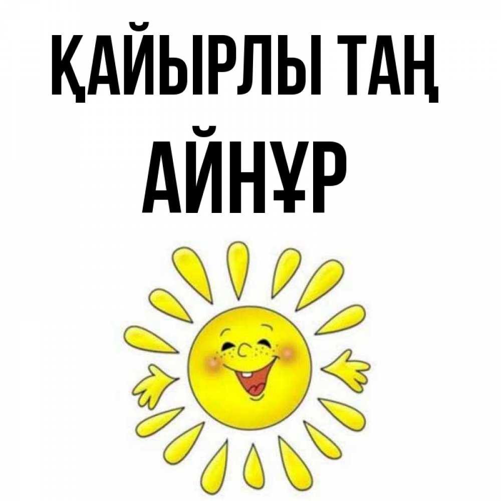 Күн сайын ашық хат с именем, АЙНҰР Қайырлы таң улыбка Онлайн тегін жүктеп алу тілектері бар керемет карта 