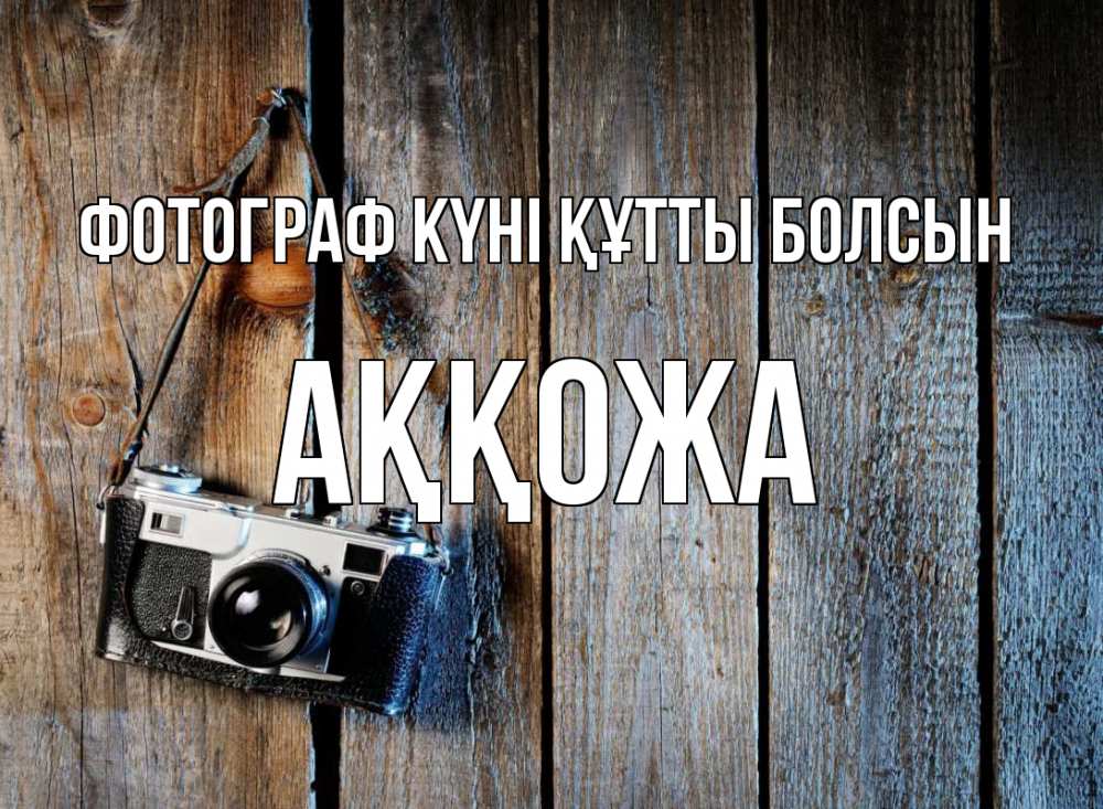 Күн сайын ашық хат с именем, Аққожа Фотограф күні құтты болсын с днем фотографа Онлайн тегін жүктеп алу тілектері бар керемет карта 