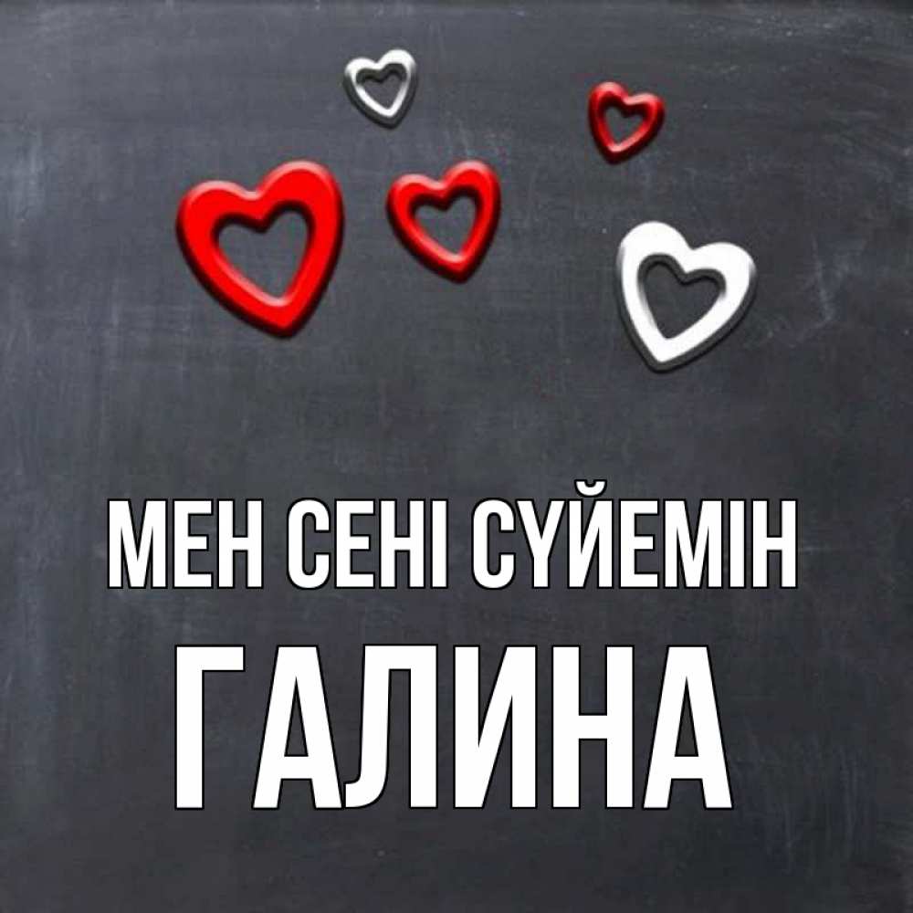 Күн сайын ашық хат с именем, Галина Мен сені сүйемін сердечки белые и красные Онлайн тегін жүктеп алу тілектері бар керемет карта 